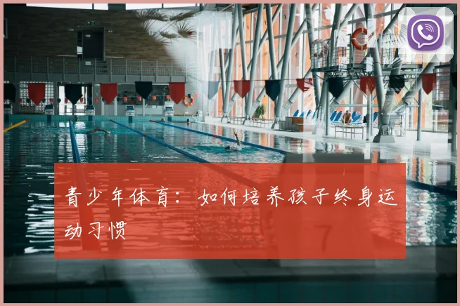 青少年体育：如何培养孩子终身运动习惯